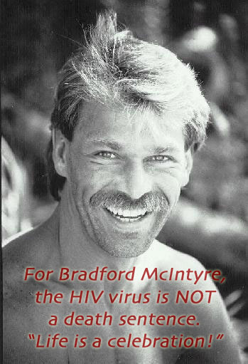 For Bradford McIntyre, the HIV virus is NOT a death sentence. Life is a Celebration! Bradford McIntyre, Living with HIV since 1984.