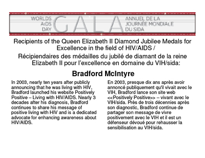 Bradford McIntye's Bio displayed on screen at Diamond Jubilee Medal Ceremony, held at the World AIDS Day Gala, November 27, 2012, Gatineau, Quebec. Bradford McIntye's Bio displayed on screen at Diamond Jubilee Medal Ceremony, held at the World AIDS Day Gala, November 27, 2012, Gatineau, Quebec.