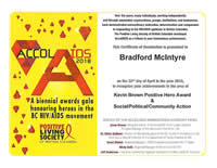 AccolAIDS 2018: This Certificate of Nomination is presented to Bradford McIntyre on the 22nd day of April in the year 2018, to recognize achievements in the area of Kevin Brown Positive Hero Award & Social/Political/Community Action. Positive Living Society of British Columbia - www.positivelivingbc.org.
