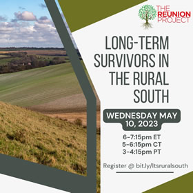 Long-term Survivors in the Rural South - WEDNESDAY MAY 10, 2023 - The Reunion Project - www.reunionproject.net Long-term Survivors in the Rural South - WEDNESDAY MAY 10, 2023 - The Reunion Project - www.reunionproject.net