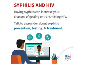 SYPHILIS AND PWH Blog: SYPHILIS AND HIV - Having syphilis can increase your chances of getting or transmitting HIV. Talk to a provider about syphilis prevention, testing, & Treatment.