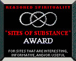 Reasoned Spitituality Sites of Substance Award - 2004 - FOR SITES THAT ARE INTERESTING, INFORMATIVE, AND/OR USEFUL - www.reasoned.org