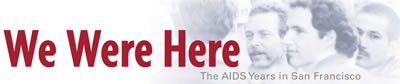 We Were Here - The AIDS Years in San Francisco - by David Weissman - wewereherefilm.com
