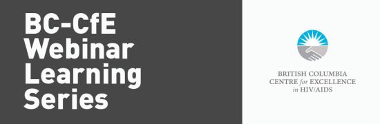 BC-CfE Webinar Learning Series - British Columbia Centre for Excellence in HIV/AIDS - bccfe.ca