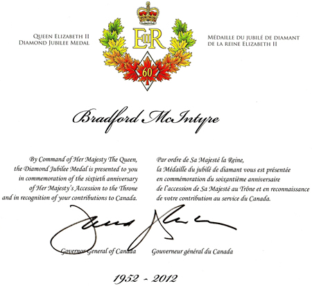 Certificate - Queen Elizabeth II Diamond Jubilee Medal: Bradford McIntyre, By Command of Her Majesty The Queen, the Diamond Jubilee Medal is presented to you in commemoration of the sixtieth anniversary of Her Majesty's Accession to the Throne and in recognition of your contributions to Canada. Signed: David Johnston, Governor General of Canada