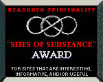 Reasoned Spitituality Sites of Substance Award - 2004 - FOR SITES THAT ARE INTERESTING, INFORMATIVE, AND/OR USEFUL - www.reasoned.org