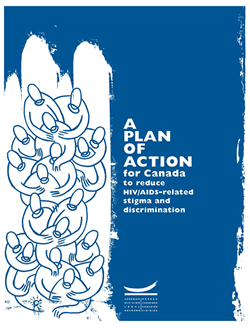 Publication: A PLAN OF ACTION for Canada to reduce HIV/AIDS related stigma and discrimination - By Theodore de Bruyn - For The Canadian HIV/AIDS Legal Network - www.aidslaw.ca