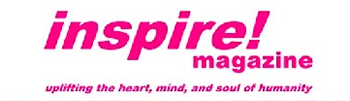 inspire! magazine - Uplifting the Heart, Mind & Soul of Humanity - www.inspiremagazine