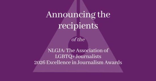 NLGJA: The Associaltion of LGBYQ+ Journalists 2026 Excellence in Journalism Awards.